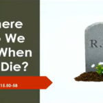 07/02/2023 Sunday AM Service: Where do we go when we die?